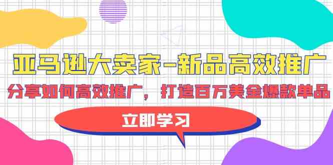 亚马逊大卖家新品高效推广，分享如何高效推广，打造百万美金爆款单品-梦帆创业网