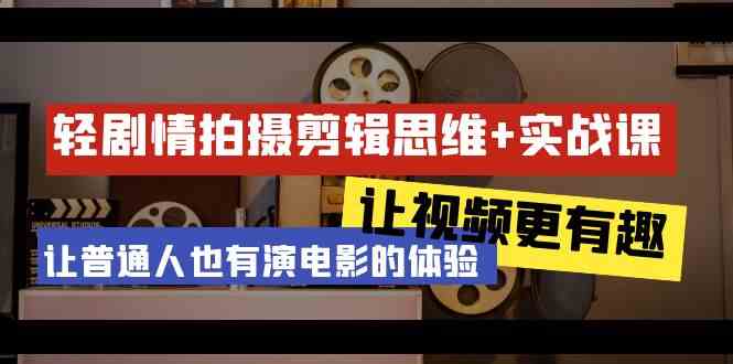 （9128期）轻剧情+拍摄剪辑思维实战课 让视频更有趣 让普通人也有演电影的体验-23节课-梦帆创业网
