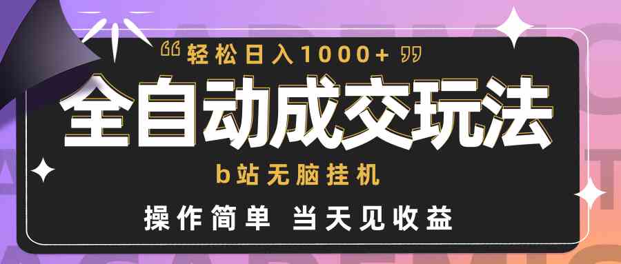 （9453期）全自动成交  b站无脑挂机 小白闭眼操作 轻松日入1000+ 操作简单 当天见收益-梦帆创业网