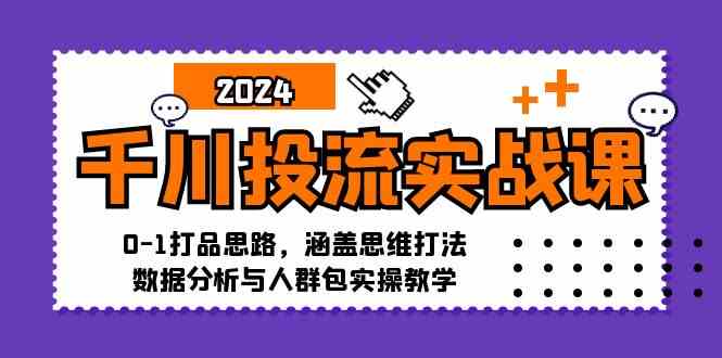 千川投流实战课：0-1打品思路，涵盖思维打法、数据分析与人群包实操教学-梦帆创业网