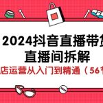 （10288期）2024抖音直播带货-直播间拆解：抖店运营从入门到精通（56节课）-梦帆创业网