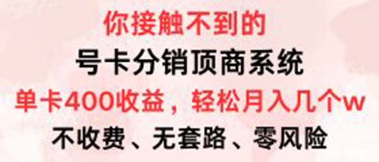 （12820期）号卡分销顶商系统，单卡400+收益。0门槛免费领，月入几W超轻松！-梦帆创业网