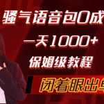 （10004期）骚气导航语音包，0成本一天1000+，闭着眼出单，保姆级教程-梦帆创业网