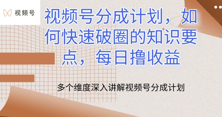 视频号分成计划，如何快速破圈的知识要点，每日撸收益-梦帆创业网