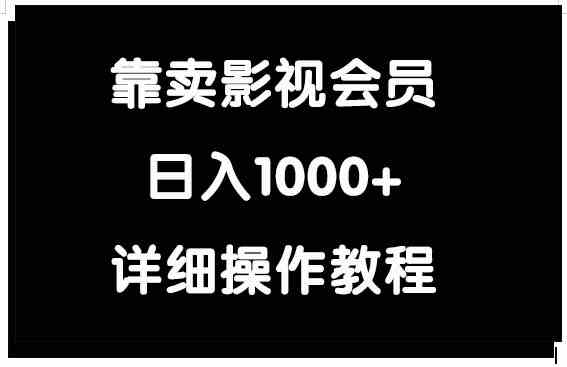 （9509期）靠卖影视会员，日入1000+-梦帆创业网