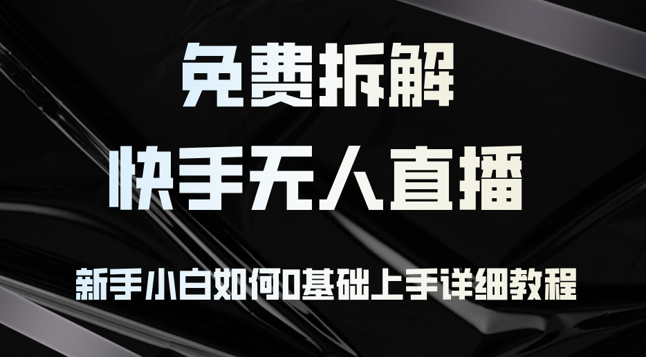 （12829期）免费拆解：快手无人直播，新手小白如何0基础上手，详细教程-梦帆创业网