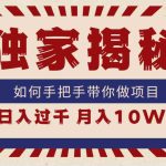 （9362期）独家揭秘，如何手把手带你做项目，日入上千，月入10W+-梦帆创业网
