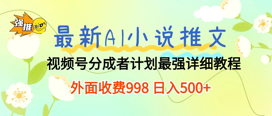 （10292期）最新AI小说推文视频号分成计划 最强详细教程  日入500+-梦帆创业网