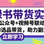 （12848期）小绿书AI带货实战营：公众号+视频号联动，教会你选品带货，助力副业增收-梦帆创业网