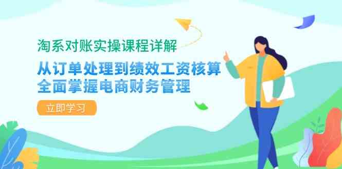 淘系对账实操课程详解：从订单处理到绩效工资核算，全面掌握电商财务管理-梦帆创业网