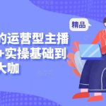 新手秒懂的运营型主播课，理论+实操基础到大咖-梦帆创业网