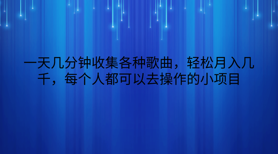 一天几分钟收集各种歌曲，轻松月入几千，每个人都可以去操作的小项目-梦帆创业网
