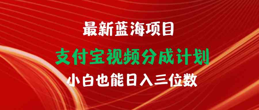 （9939期）最新蓝海项目 支付宝视频频分成计划 小白也能日入三位数-梦帆创业网
