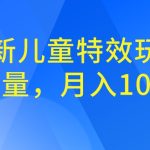 全新儿童特效玩法,引爆流量,月入100000+-梦帆创业网