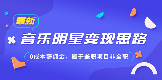 某公众号付费文章《音乐明星变现思路，0成本薅佣金，属于兼职项目非全职》-梦帆创业网