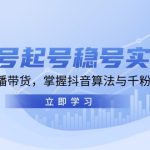 新号起号稳号实战：地摊&直播带货，掌握抖音算法与千粉风控技巧-梦帆创业网