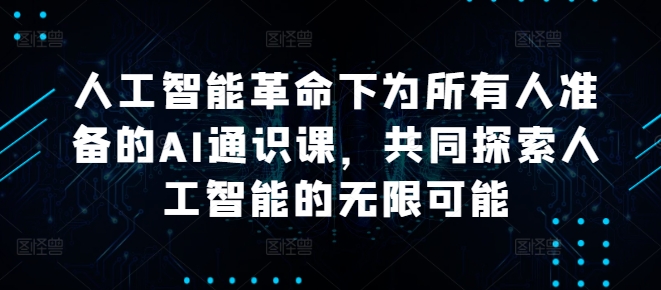 人工智能革命下为所有人准备的AI通识课，共同探索人工智能的无限可能-梦帆创业网