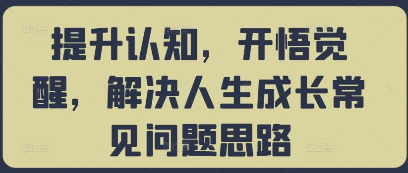 提升认知，开悟觉醒，解决人生成长常见问题思路-梦帆创业网