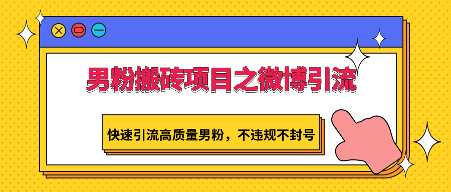 男粉搬砖项目之微博引流，快速引流高质量男粉，不违规不封号-梦帆创业网