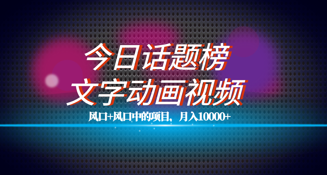 全网首发文字动画视频+今日话题2.0项目教程，平台扶持流量，月入五位数-梦帆创业网