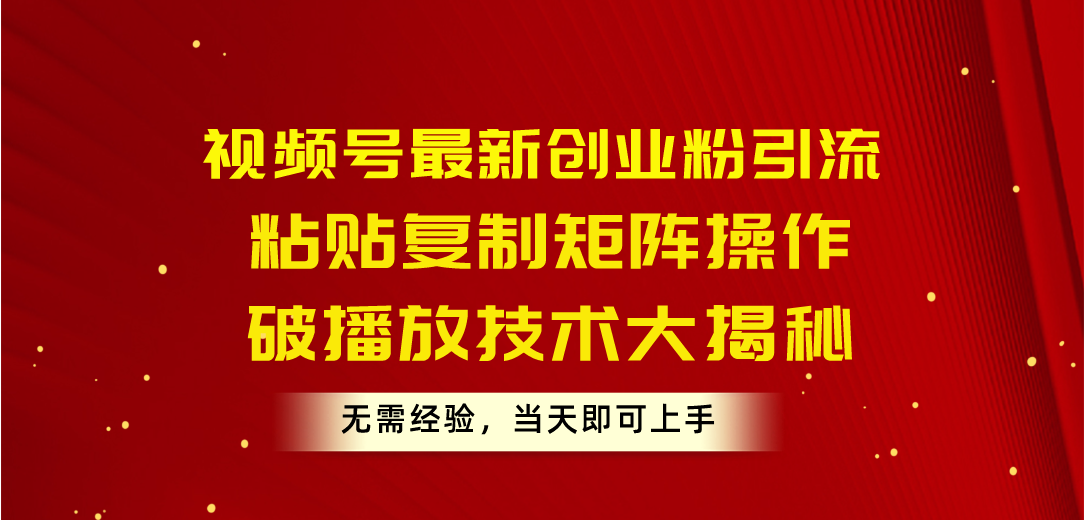 （10803期）视频号最新创业粉引流，粘贴复制矩阵操作，破播放技术大揭秘，无需经验…-梦帆创业网
