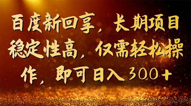 百度新回享，长期项目稳定性高，仅需轻松操作，即可日入300+-梦帆创业网