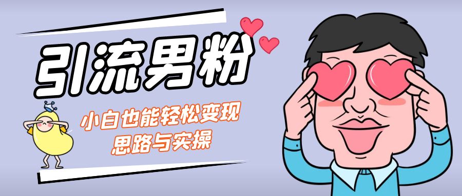 引流男粉+小白也能暴力变现的思路与实操-梦帆创业网