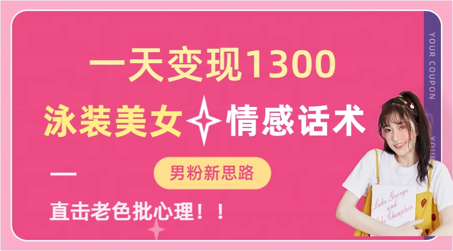 一天变现1300，泳装美女+情感话术，直击老色批心灵，提供素材，无脑矩…-梦帆创业网