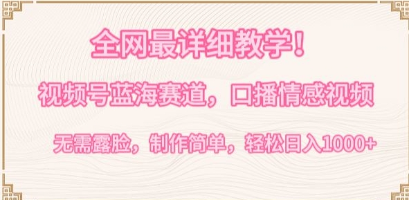全网最详细教学，视频号蓝海赛道，口播情感视频，无需露脸，制作简单，轻松实现日入1000+-梦帆创业网