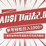 AI冷门玩法2.0升级版，分成收益+带货+收徒弟，多种变相方式，日入1000+…-梦帆创业网