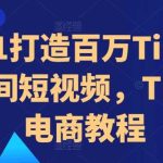 从0-1打造百万TikTok直播间短视频，Tk跨境电商教程-梦帆创业网