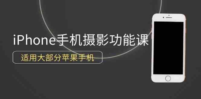 （9969期）0基础带你玩转iPhone手机摄影功能，适用大部分苹果手机（12节视频课）-梦帆创业网