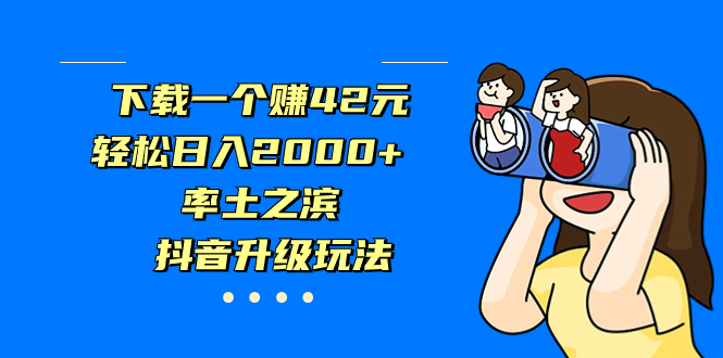 下载一个赚42元，轻松日入2000+，率土之滨，抖音升级玩法-梦帆创业网
