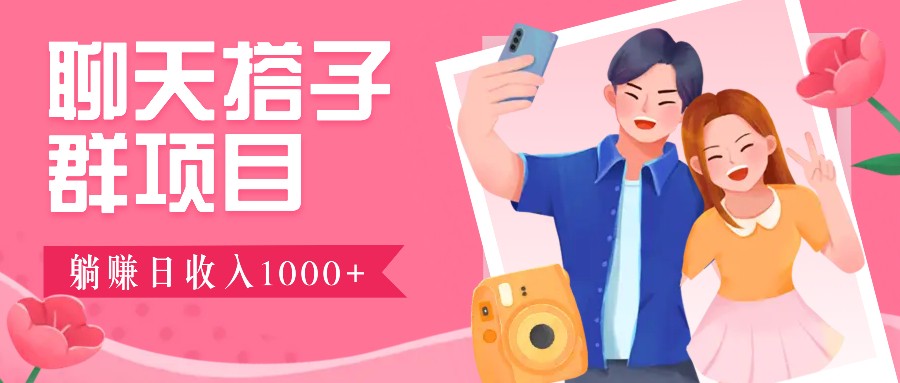 聊天搭子群项目：9.9元一单，全自动日入1000+，免费对接后台！-梦帆创业网