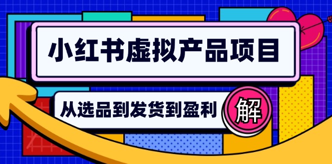 （12937期）小红书虚拟产品店铺运营指南：从选品到自动发货，轻松实现日躺赚几百-梦帆创业网