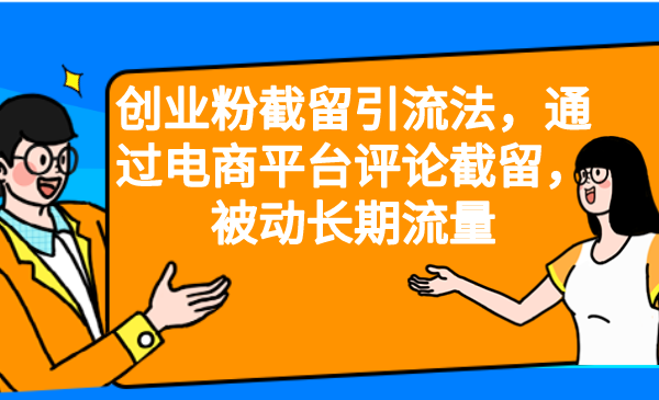 创业粉截留引流法，通过电商平台评论截留，被动长期流量-梦帆创业网