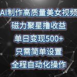 （10023期）AI制作高质量美女视频，磁力聚星撸收益，单日变现500+，只需简单设置，…-梦帆创业网