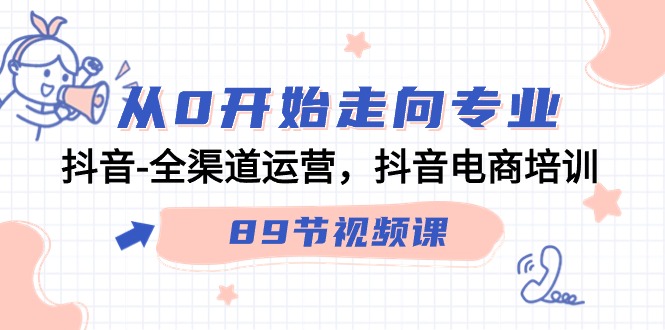 从0开始走向专业，抖音全渠道运营，抖音电商培训（90节视频课）-梦帆创业网