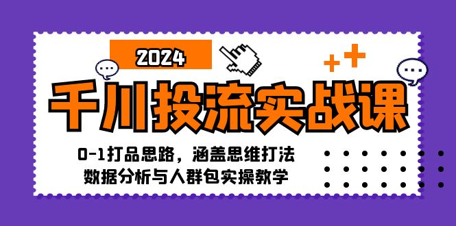（12816期）千川投流实战课：0-1打品思路，涵盖思维打法、数据分析与人群包实操教学-梦帆创业网