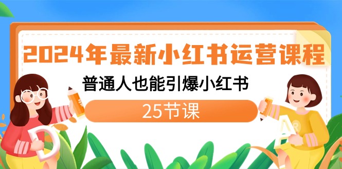 2024年最新小红书运营课程：普通人也能引爆小红书（25节课）-梦帆创业网