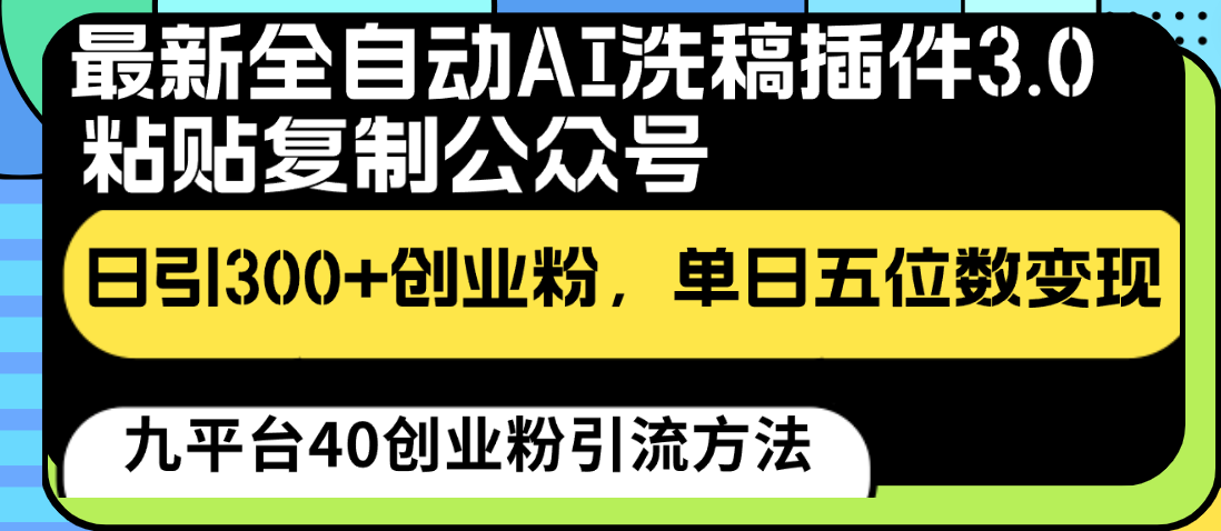 最新全自动AI洗稿插件3.0，粘贴复制公众号日引300+创业粉，单日五位数变现-梦帆创业网