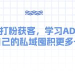 （10728期）某收费课：私域打粉获客，学习AD投流，为自己的私域囤积更多子弹-梦帆创业网