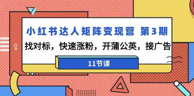 小红书达人矩阵变现营第3期，找对标，快速涨粉，开蒲公英，接广告（11节课）-梦帆创业网