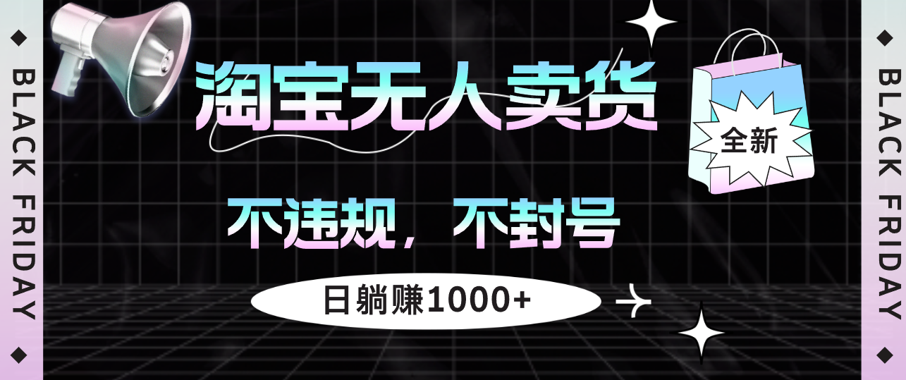 （12780期）淘宝无人卖货4，不违规不封号，简单无脑，日躺赚1000+-梦帆创业网