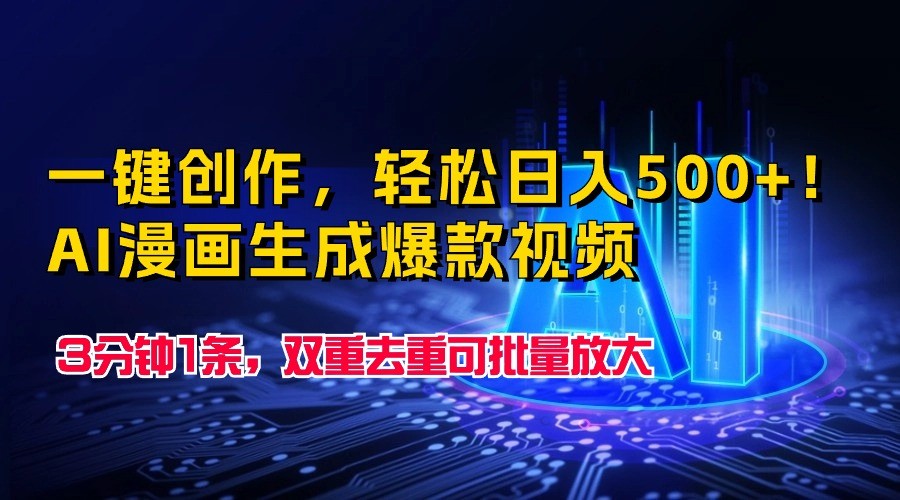一键创作，轻松日入500+！AI漫画生成爆款视频，3分钟1条，双重去重可批量放大-梦帆创业网