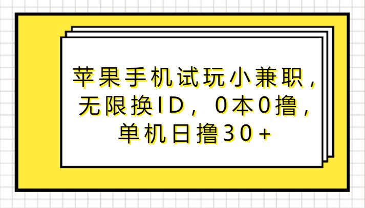 苹果手机试玩小兼职，无限换ID，0本0撸，单机日撸30+-梦帆创业网
