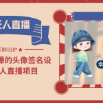 2023年火爆的头像签名设计半无人直播项目(教程+素材+直播话术)-梦帆创业网