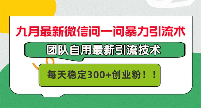 九月最新微信问一问暴力引流术，团队自用引流术，每天稳定300+创…-梦帆创业网