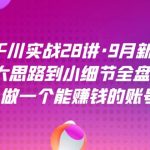 千川实战28讲·9月新课：从大思路到小细节全盘拆解，做一个能赚钱的账号-梦帆创业网