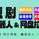 2024“短剧机器人+网盘拉新”全自动运行项目，稳定日入1000+，你的每一条专属链接都在为你赚钱-梦帆创业网